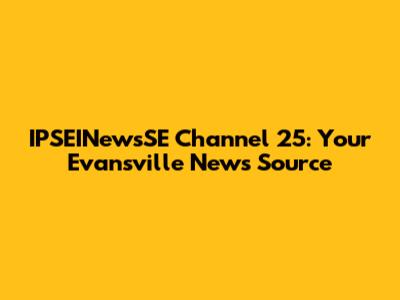 IPSEINewsSE Channel 25: Your Evansville News Source