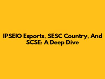 IPSEIO Esports, SESC Country, And SCSE: A Deep Dive