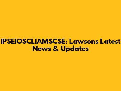 IPSEIOSCLIAMSCSE: Lawson's Latest News & Updates