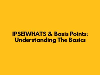 IPSEIWHATS & Basis Points: Understanding The Basics