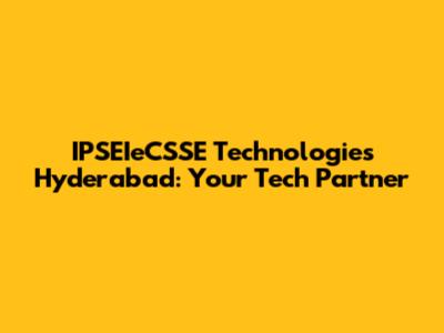 IPSEIeCSSE Technologies Hyderabad: Your Tech Partner