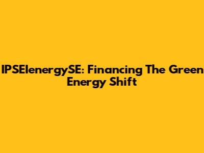 IPSEIenergySE: Financing The Green Energy Shift