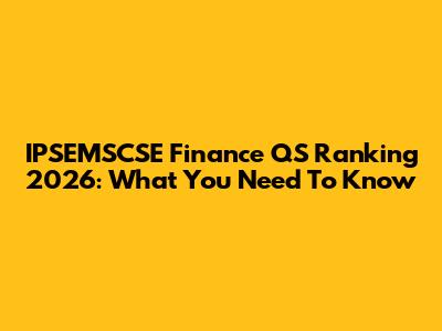 IPSEMSCSE Finance QS Ranking 2026: What You Need To Know