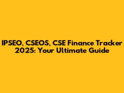IPSEO, CSEOS, CSE Finance Tracker 2025: Your Ultimate Guide