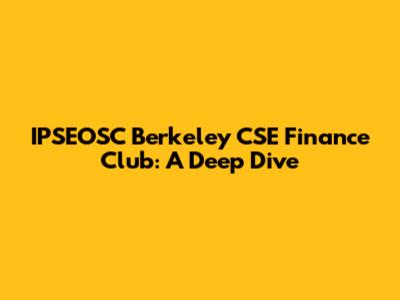 IPSEOSC Berkeley CSE Finance Club: A Deep Dive