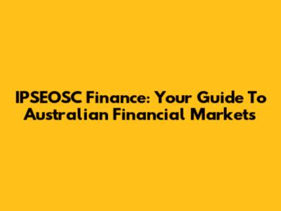 IPSEOSC Finance: Your Guide To Australian Financial Markets