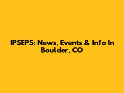 IPSEPS: News, Events & Info In Boulder, CO