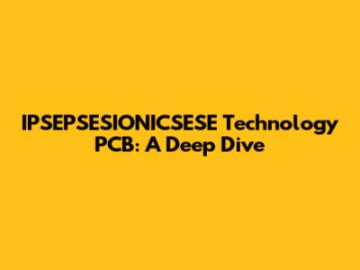 IPSEPSESIONICSESE Technology PCB: A Deep Dive