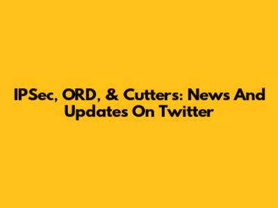 IPSec, ORD, & Cutters: News And Updates On Twitter