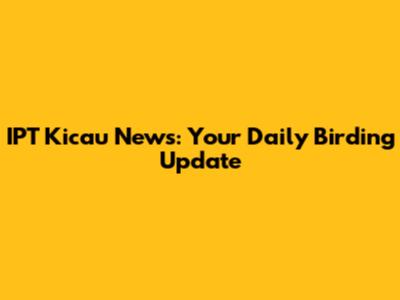 IPT Kicau News: Your Daily Birding Update