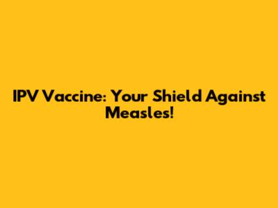 IPV Vaccine: Your Shield Against Measles!