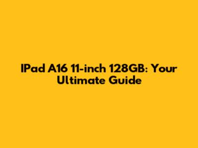 IPad A16 11-inch 128GB: Your Ultimate Guide