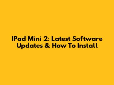IPad Mini 2: Latest Software Updates & How To Install