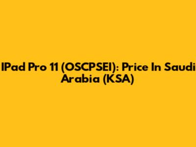 IPad Pro 11" (OSCPSEI): Price In Saudi Arabia (KSA)