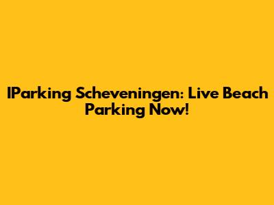 IParking Scheveningen: Live Beach Parking Now!