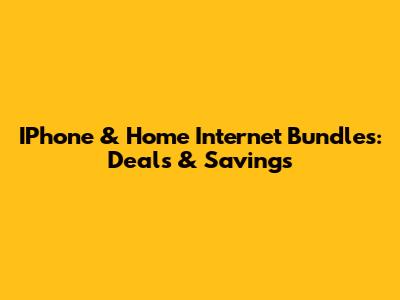 IPhone & Home Internet Bundles: Deals & Savings