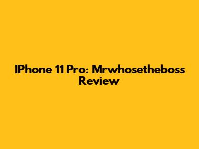 IPhone 11 Pro: Mrwhosetheboss Review