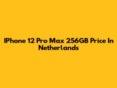 IPhone 12 Pro Max 256GB Price In Netherlands