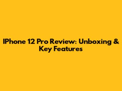 IPhone 12 Pro Review: Unboxing & Key Features