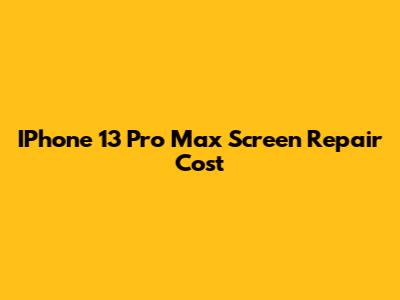 IPhone 13 Pro Max Screen Repair Cost