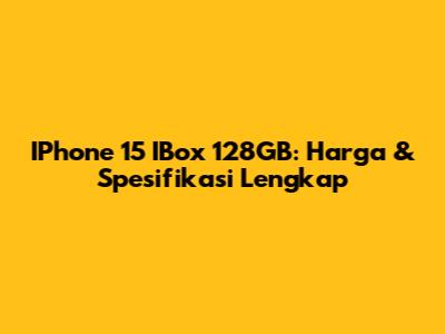 IPhone 15 IBox 128GB: Harga & Spesifikasi Lengkap