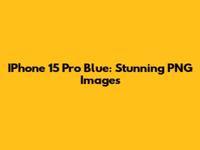 IPhone 15 Pro Blue: Stunning PNG Images