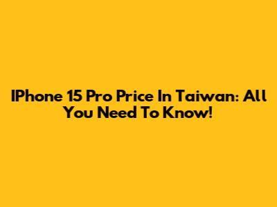 IPhone 15 Pro Price In Taiwan: All You Need To Know!