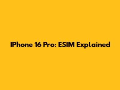 IPhone 16 Pro: ESIM Explained