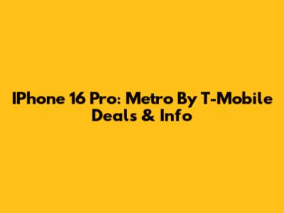 IPhone 16 Pro: Metro By T-Mobile Deals & Info