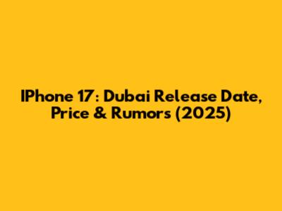 IPhone 17: Dubai Release Date, Price & Rumors (2025)