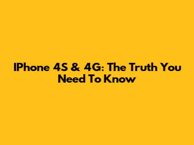 IPhone 4S & 4G: The Truth You Need To Know