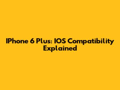 IPhone 6 Plus: IOS Compatibility Explained