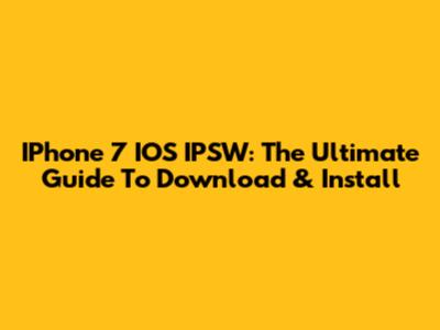 IPhone 7 IOS IPSW: The Ultimate Guide To Download & Install