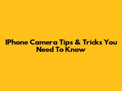 IPhone Camera Tips & Tricks You Need To Know