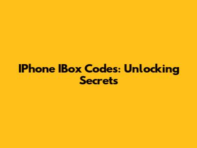IPhone IBox Codes: Unlocking Secrets