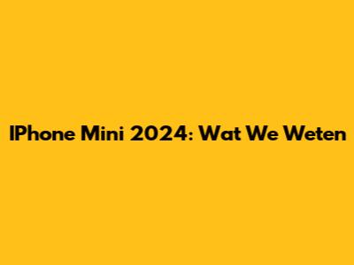 IPhone Mini 2024: Wat We Weten