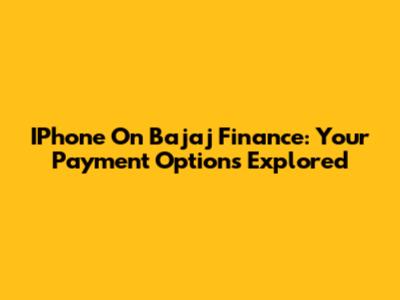 IPhone On Bajaj Finance: Your Payment Options Explored