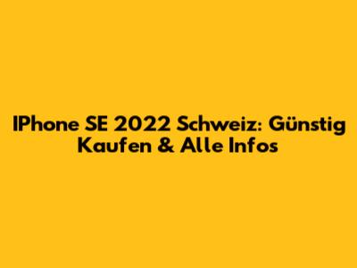 IPhone SE 2022 Schweiz: Günstig Kaufen & Alle Infos