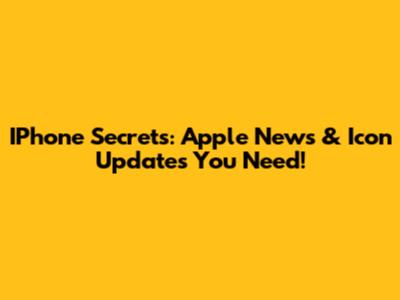 IPhone Secrets: Apple News & Icon Updates You Need!