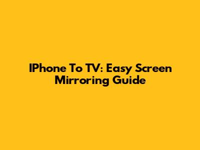 IPhone To TV: Easy Screen Mirroring Guide