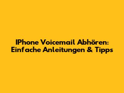IPhone Voicemail Abhören: Einfache Anleitungen & Tipps