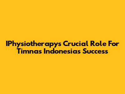 IPhysiotherapy's Crucial Role For Timnas Indonesia's Success