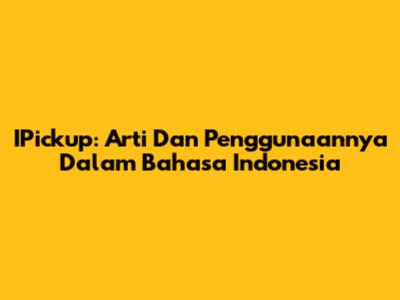 IPickup: Arti Dan Penggunaannya Dalam Bahasa Indonesia