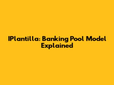 IPlantilla: Banking Pool Model Explained