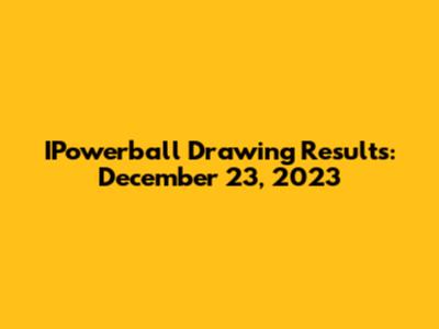 IPowerball Drawing Results: December 23, 2023