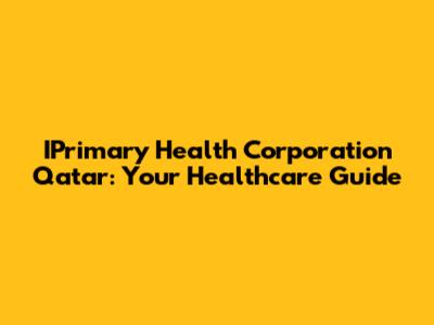 IPrimary Health Corporation Qatar: Your Healthcare Guide