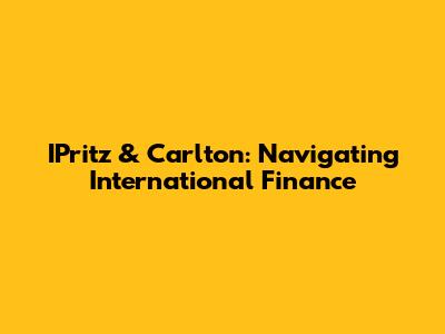 IPritz & Carlton: Navigating International Finance