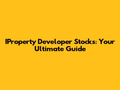 IProperty Developer Stocks: Your Ultimate Guide