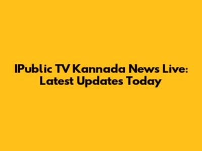IPublic TV Kannada News Live: Latest Updates Today