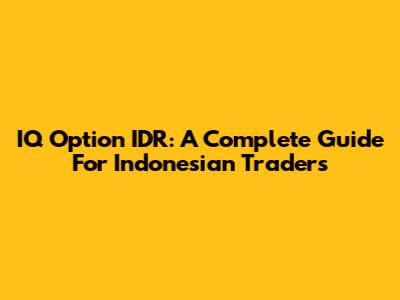 IQ Option IDR: A Complete Guide For Indonesian Traders